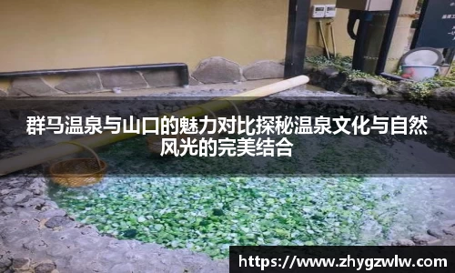 群马温泉与山口的魅力对比探秘温泉文化与自然风光的完美结合