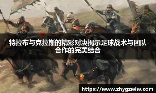 特拉布与克拉斯的精彩对决揭示足球战术与团队合作的完美结合